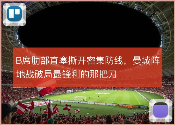 B席肋部直塞撕开密集防线,曼城阵地战破局最锋利的那把刀
