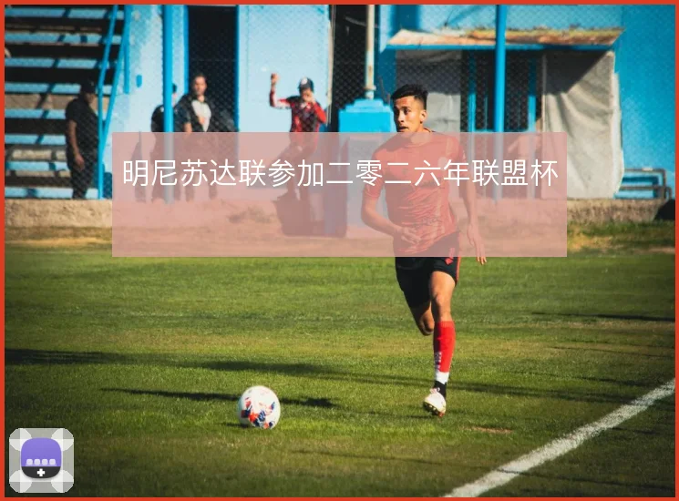 明尼苏达联参加二零二六年联盟杯