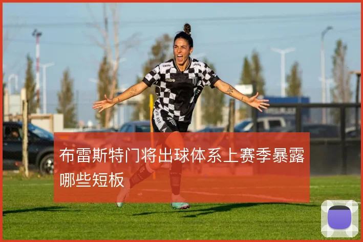 布雷斯特门将出球体系上赛季暴露哪些短板