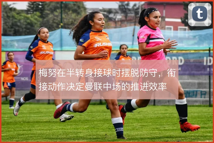 梅努在半转身接球时摆脱防守,衔接动作决定曼联中场的推进效率