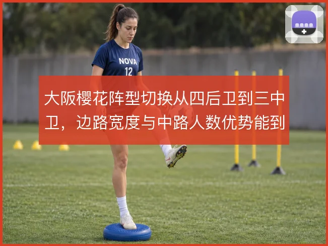 大阪樱花阵型切换从四后卫到三中卫，边路宽度与中路人数优势能到哪一步