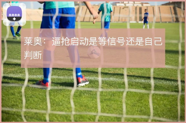 莱奥:逼抢启动是等信号还是自己判断