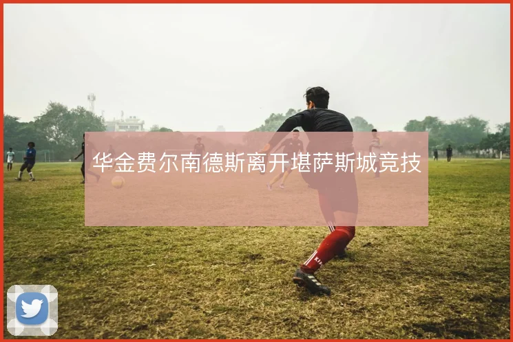 华金费尔南德斯离开堪萨斯城竞技