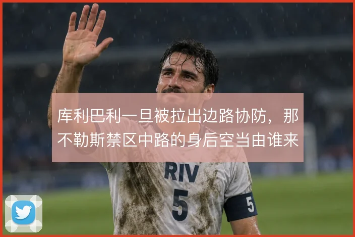 库利巴利一旦被拉出边路协防，那不勒斯禁区中路的身后空当由谁来填补