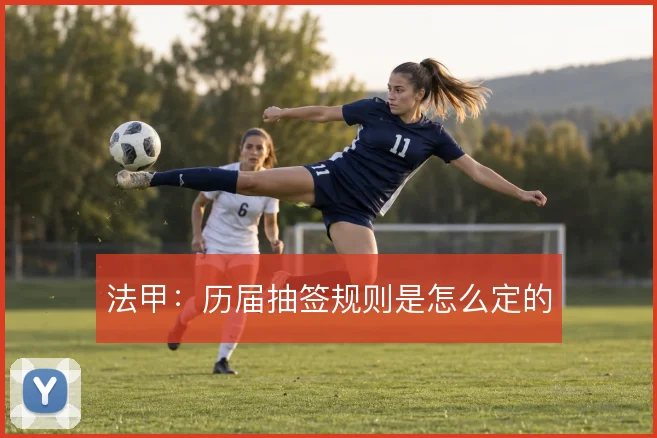法甲：历届抽签规则是怎么定的