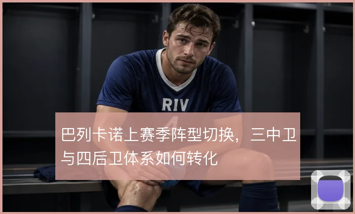 巴列卡诺上赛季阵型切换,三中卫与四后卫体系如何转化