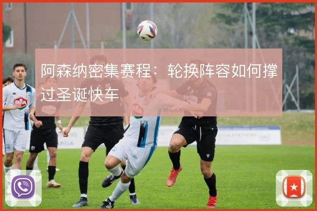 阿森纳密集赛程：轮换阵容如何撑过圣诞快车